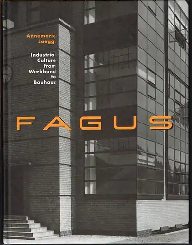 Annemarie Jaeggi: Fagus. Industrial Culture from Werkbund to Bauhaus.