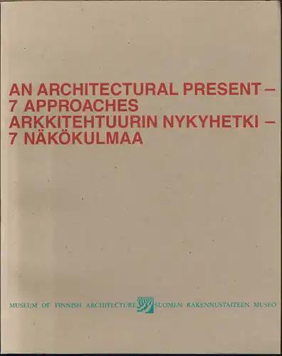 An Architectural Present - 7 Approaches. Arkkitehuurin Nykyhetki - 7 Näkökulmaa. Ausstellung Museum of Finnish Architecture.