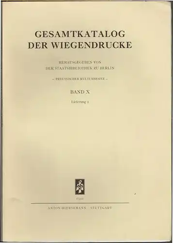Gesamtkatalog der Wiegendrucke. Herausgegeben von der Deutschen Staatsbibliothek zu Berlin. Preussischer Kulturbesitz. Band X. Lieferung 1.