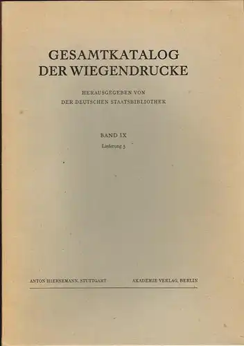 Gesamtkatalog der Wiegendrucke. Herausgegeben von der Deutschen Staatsbibliothek zu Berlin. Preussischer Kulturbesitz. Band IX. Lieferung 5.