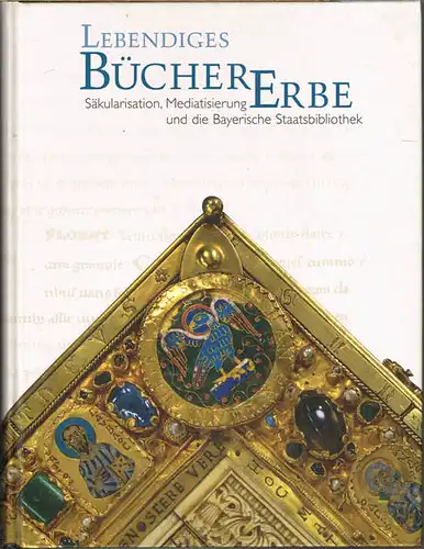 Lebendiges BücherErbe. Säkularisation, Mediatisierung und die Bayerische Staatsbibliothek.