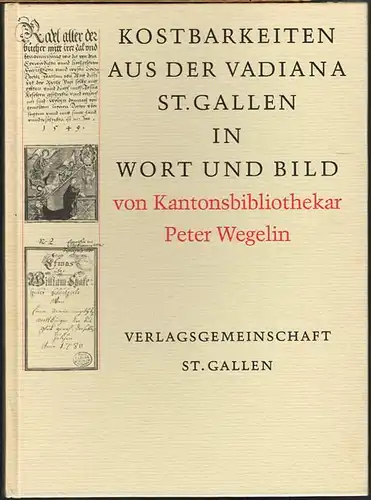 Peter Wegelin: Kostbarkeiten aus der Vadiana St. Gallen in Wort und Bild.