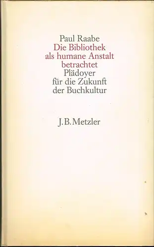 Paul Raabe: Die Bibliothek als humane Anstalt betrachtet. Plädoyer für die Zukunft der Buchkultur.