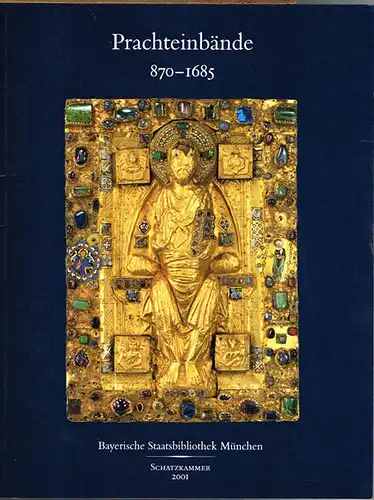 Prachteinbände 870-1685. Schätze aus dem Bestand der Bayerischen Staatsbibliothek München. Ausstellungskatalog