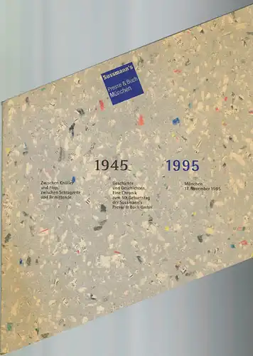 Sussmann&#039;s Presse & Buch München 1945 - 1995. Zwischen Knüller und Flop, zwischen Schlagzeile und Remittende. Geschichte und Geschichten. Eine Chronik zum 50. Geburtstag der Sussmann&#039;s Presse & Buch GmbH.