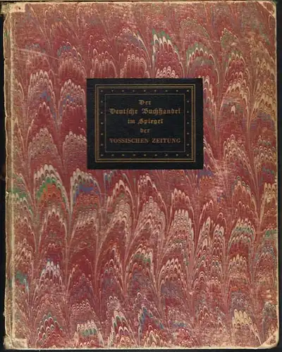 Der Deutsche Buchhandel im Spiegel der Vossischen Zeitung. Zum hundertjährigen Jubiläum des Börsenvereins der Deutschen Buchhändler zu Leipzig. Überreicht vom Verlag Ullstein Berlin. (1925).