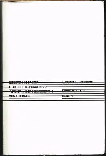 Zensur in der DDR. Ausstellungsbuch. Geschichte, Praxis und &#039;Ästhetik&#039; der Behinderung von Literatur.