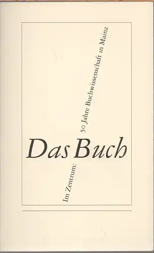 Im Zentrum: Das Buch. 50 Jahre Buchwissenschaft in Mainz. Herausgegeben von Stephan Füssel.