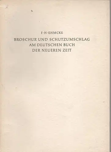 F. H. Ehmcke: Broschur und Schutzumschlag am deutschen Buch der neueren Zeit.