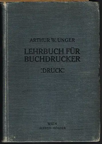 Arthur W. Unger: Lehrbuch für Buchdrucker. Druck. Zum Gebrauche an Gewerblichen Lehranstalten. Mit 245 Figuren im Texte, 2 Beilagen und 107 Tafeln.