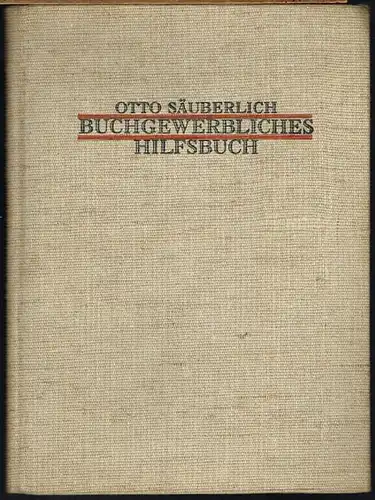 Otto Säuberlich: Buchgewerbliches Hilfsbuch. Darstellung der buchgewerblich-technischen Verfahren für den Verkehr mit Druckereien und buchgewerblichen Betrieben. Vollständig neubearbeitet von Fritz Dobschinski.