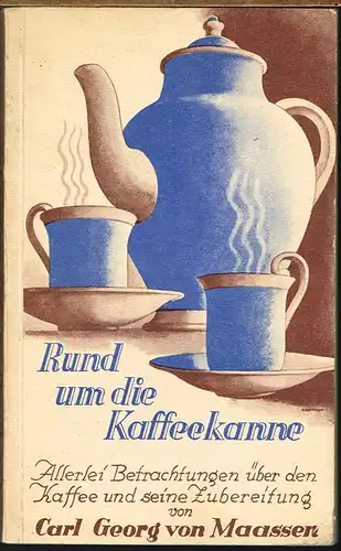 Carl Georg von Maassen: Rund um die Kaffeekanne. Allerlei Betrachtungen über den Kaffee und seine Zubereitung.