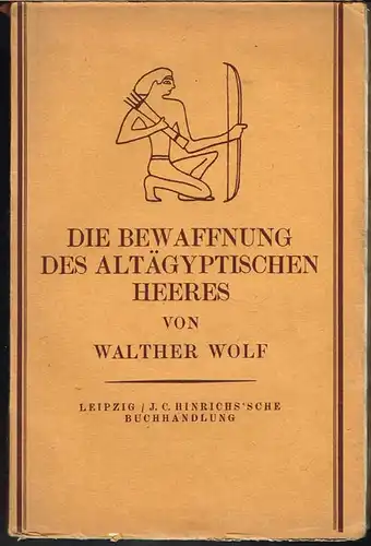 Walther Wolf: Die Bewaffnung des Altägyptischen Heeres. Mit 71 Abbildungen im Text und 22 Tafeln.