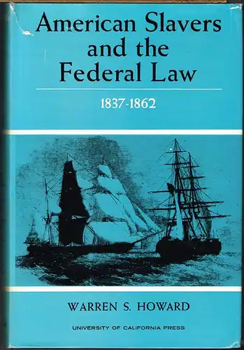 Warren S. Howard: American Slavers and the Federal Law. 1837-1862.