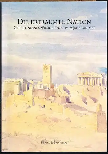 Die erträumte Nation. Griechenlands Wiedergeburt im 19. Jahrhundert. Herausgegeben von Reinhard Heydenreuter, Jan Murken und Raimund Wünsche.