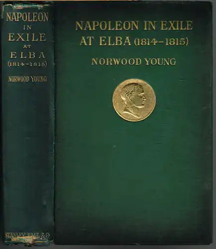 Norwood Young: Napoleon in Exile: Elba. From the entry of the Allies into Paris on the 31st March 1814 to the return of Napoleon from Elba and his landing at Golfe Jouan on the 1st March 1815. With a chapter on the iconography by A. M. Broadley. With 51 I
