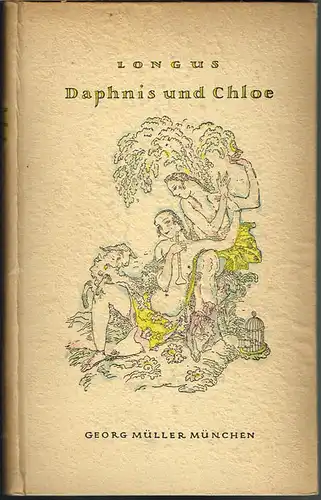 Longus / Hirtengeschichten von Daphnis und Chloe. Übersetzt von Friedrich Jacobs 1832. Neubearbeitet von Hanns Floerke. Mit 6 Illustrationen auf Tafeln und einer handkolorierten Deckelzeichnung von Paul Scheurich.