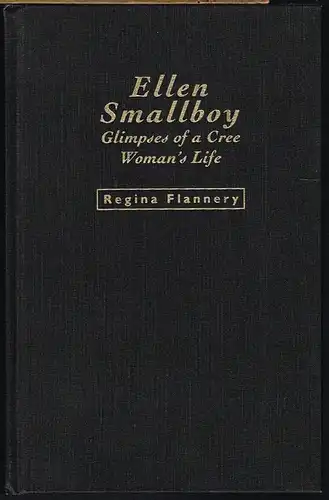 Regina Flannery: Ellen Smallboy. Glimpses of a Cree Woman&#039;s Life. Historical Context by John S. Long. Literature on the Cree of James Bay. Suggestions for Further Reading by Laura Peers.