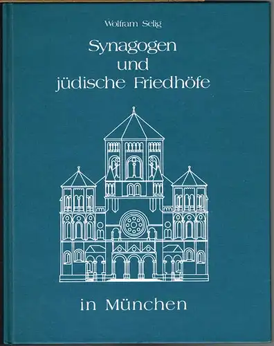 Wolfram Selig (Hrsg.): Synagogen und jüdische Friedhöfe in München.