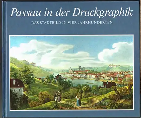 Ostbayerische Kulturstiftung der Zahnradfabrik Passau GmbH (Hrsg.): Passau in der Druckgraphik. Das Stadtbild in vier Jahrhunderten.