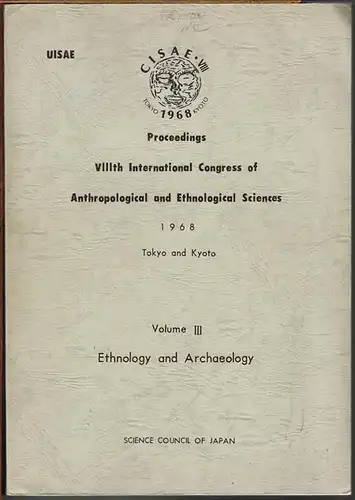 Proceedings VIIIth International Congress of Anthropological and Ethnological Sciences. Volume III. Ethnology and Archaeology. Tokyo and Kyoto 1968.