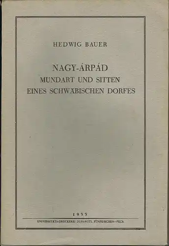 Hedwig Bauer: Nagy-Arpad. Mundart und Sitten eines schwäbischen Dorfes.