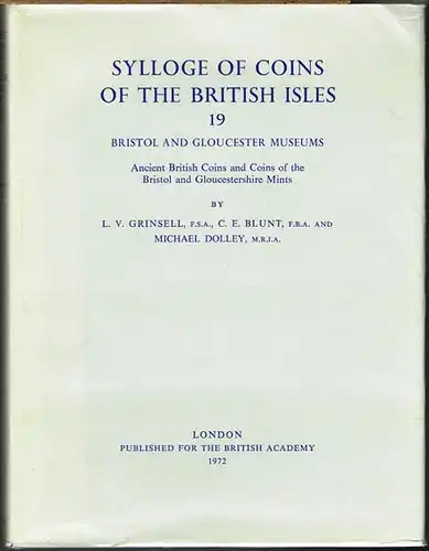 Sylloge of Coins of the British Isles. 19: L. V. Grinsell, C. E. Blunt and Michael Dolley: Bristol and Gloucester Museums. Ancient British Coins and Coins of the Bristol and Gloucestershire Mints.