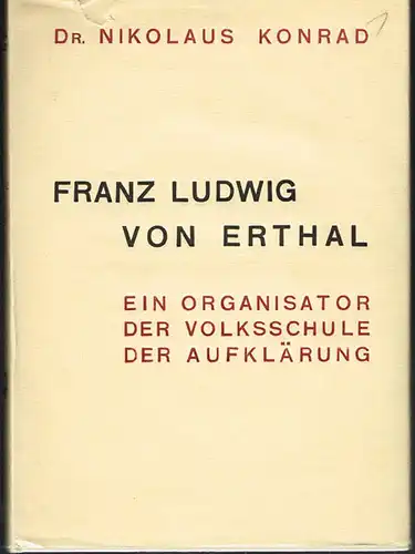 Nikolaus Konrad: Franz Ludwig von Erthal. Fürstbischof von Würzburg u. Bamberg (1779-1795). Ein Organisator der Volksschule der Aufklärung.
