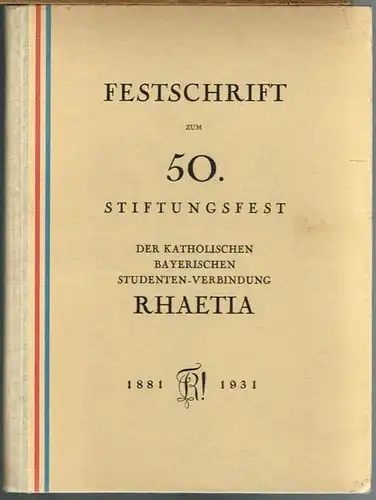 Festschrift zum 50. Stiftungsfest der Katholischen Bayerischen Studentenverbindung Rhaetia. 1881 - 1931.