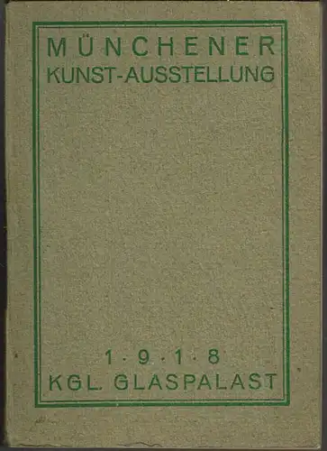 Münchener Kunst-Ausstellung 1918 im Königlichen Glaspalast veranstaltet von der Münchener Künstlergenossenschaft und der Secession. Offizieller Katalog.