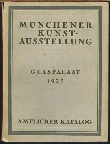 Münchener Kunstausstellung im Glaspalast 1925. Veranstaltet von der Münchener Künstler-Genossenschaft und Münchener Secession in Verbindung mit dem Bayerischen Kunstgewerbe-Verein. Amtlicher Katalog.