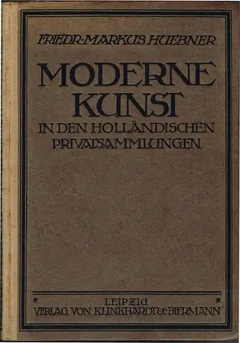 Friedrich Markus Huebner: Moderne Kunst in den Privatsammlungen Europas. Band I: Holland. Mit 64 Abbildungen.