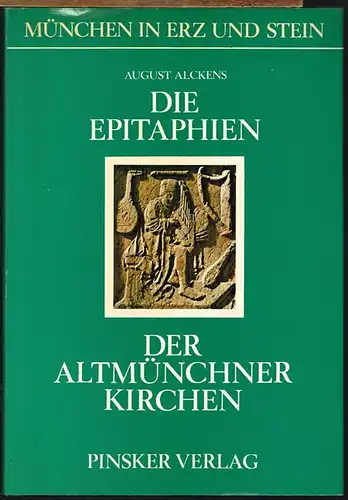 August Alckens: München in Erz und Stein. Die Epitaphien der Altstadt-Kirchen.