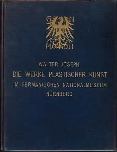 Walter Josephi: Die Werke Plastischer Kunst im Germanischen Nationalmuseum Nürnberg. Mit 64 Tafeln und 160 Textabbildungen.