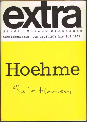 extra. Hoehme. Relationen. Städt. Museum Wiesbaden. Gemäldegalerie vom 16. 6. 1971 bis 8. 8. 1971.