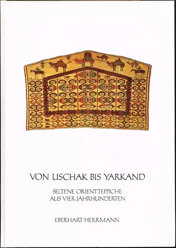 Von Uschak bis Yarkand. Seltene Orientteppiche aus vier Jahrhunderten. Mit einem Vorwort von Eberhart Herrmann sowie einem Essay von Jon Thompson.