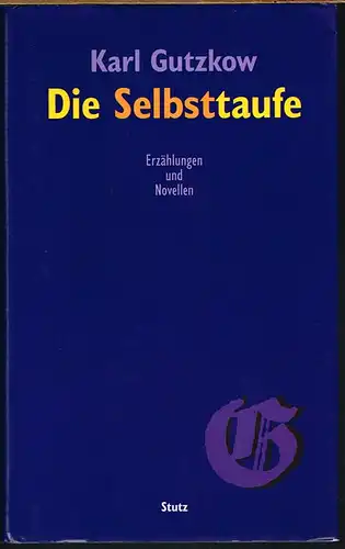 Karl Gutzkow: Die Selbsttaufe. Erzählungen und Novellen. Herausgegeben von Stephan Landshuter. Mit einem Nachwort von Wolfgang Lukas.