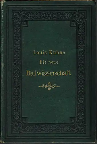 Louis Kuhne: Die neue Heilwissenschaft oder die Lehre von der Einheit aller Krankheiten und deren darauf begründete einheitliche, arzneilose und operationslose Heilung. Ein Lehrbuch und...