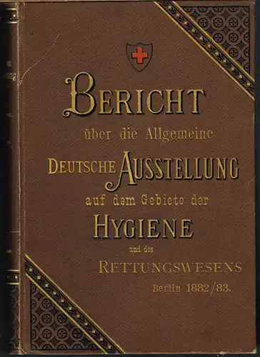 Paul Boerner (Hrsg.): Bericht über die Allgemeine Deutsche Ausstellung auf dem Gebiete der Hygiene und des Rettungswesens Berlin 1882/83. I. Band.