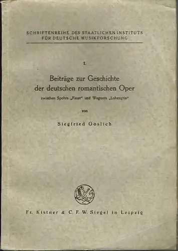 Siegfried Goslich: Beiträge zur Geschichte der deutschen romantischen Oper zwischen Spohrs &quot;Faust&quot; und Wagners &quot;Lohengrin&quot;.