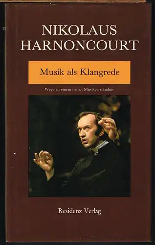 Nikolaus Harnoncourt: Musik als Klangrede. Wege zu einem neuen Musikverständnis. Essays und Vorträge.