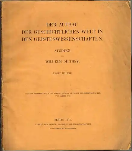 Der Aufbau der Geschichtlichen Welt in den Geisteswissenschaften. Studien von Wilhelm Dilthey. Erste Hälfte.