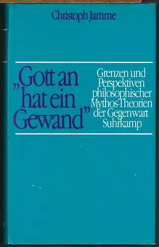 Christoph Jamme: Gott an hat ein Gewand. Grenzen und Perspektiven philosophischer Mythos-Theorien der Gegenwart.