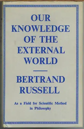 Bertrand Russell: Our Knowledge of the External World. As a Field for Scientific Method in Philosophy.