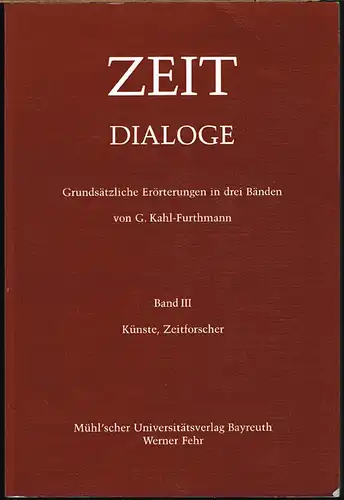 Grundsätzliche Erörterungen in drei Bänden von G. Kahl-Furthmann. Band III. Künste, Zeitforscher.