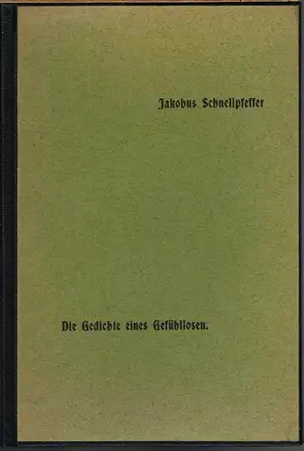 Jacobus [Jakobus] Schnellpfeffer (d.i. Carl Georg von Maassen): Die Gedichte eines Gefühllosen. Als Manuskript für Freunde gedruckt.