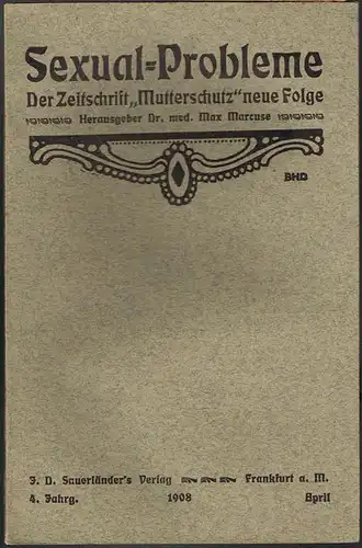 Sexual-Probleme. Der Zeitschrift &quot;Mutterschutz&quot; neue Folge. Herausgeber Dr. med. Max Marcuse. 4. Jahrgang, April 1908.
