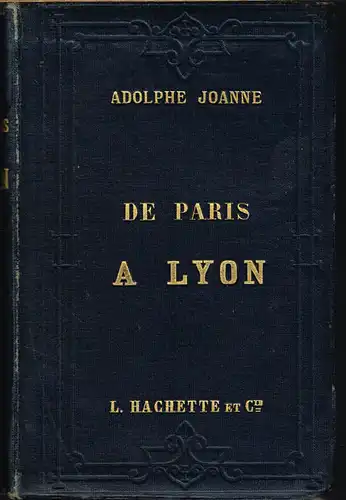 Adolphe Joanne: De Paris a Lyon. Contenant une Carte et deux Plans et 100 Vignettes dessinées d&#039;après nature par Hubert Clerget, Lancelot et Thérond.
