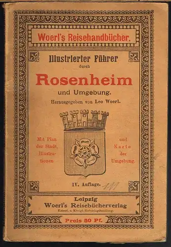 Illustrierter Führer durch Rosenheim und Umgebung. Herausgegeben von Leo Woerl. Mit Plan der Stadt, Illustrationen und Karte der Umgebung.