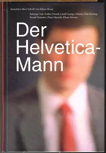 Klaus Hesse (Hrsg.): Der Helvetica-Mann. Ansichten über Schrift. Beiträge von: Esther Dosch, Gerd George, Dauwe Den Hertog, Bernd Neuzner, Peter Oprach, Klaus Steiner.